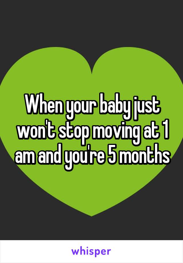 When your baby just won't stop moving at 1 am and you're 5 months