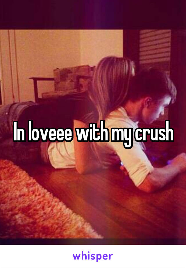 In loveee with my crush