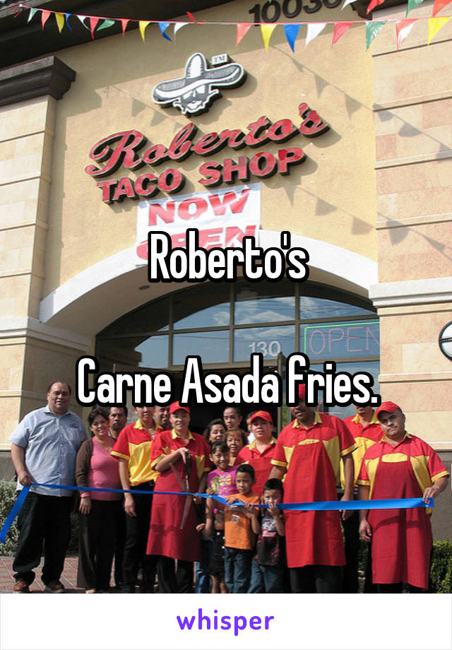 Roberto's

Carne Asada fries.