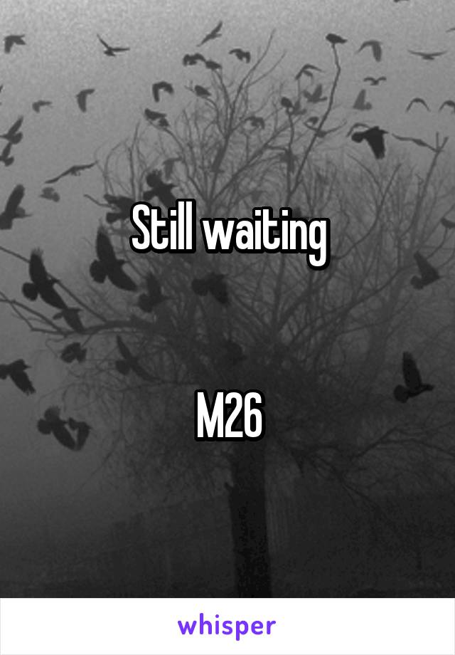 Still waiting


M26