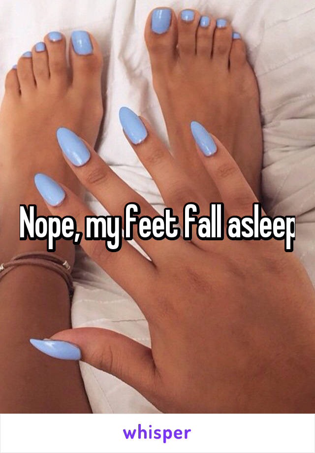 Nope, my feet fall asleep