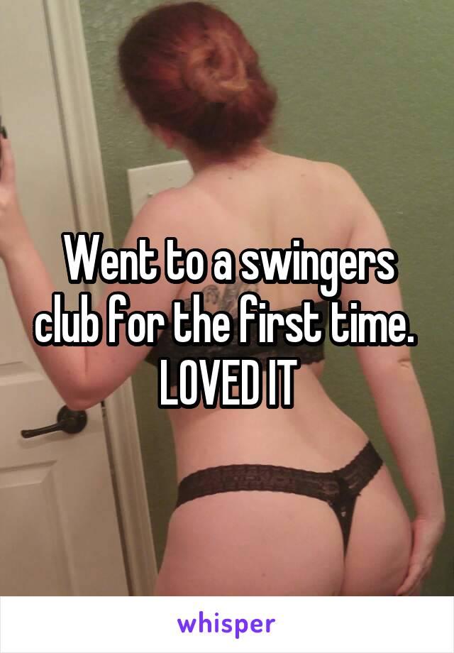 Went to a swingers club for the first time. 
LOVED IT