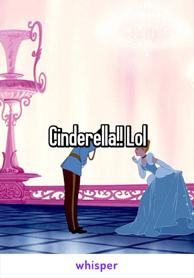 Cinderella!! Lol