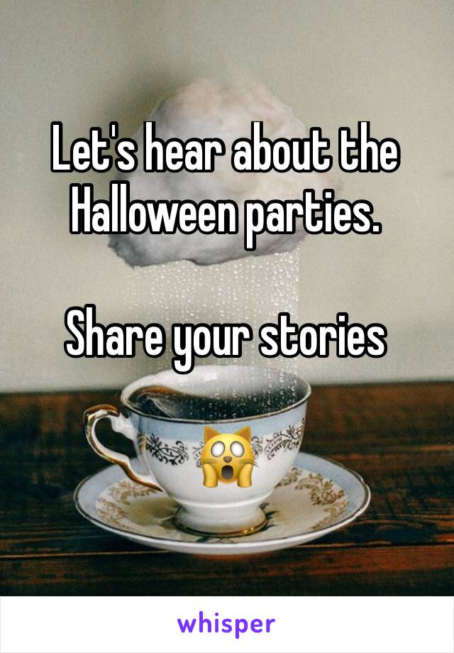 Let's hear about the Halloween parties.

Share your stories 

🙀