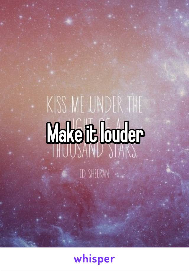 Make it louder