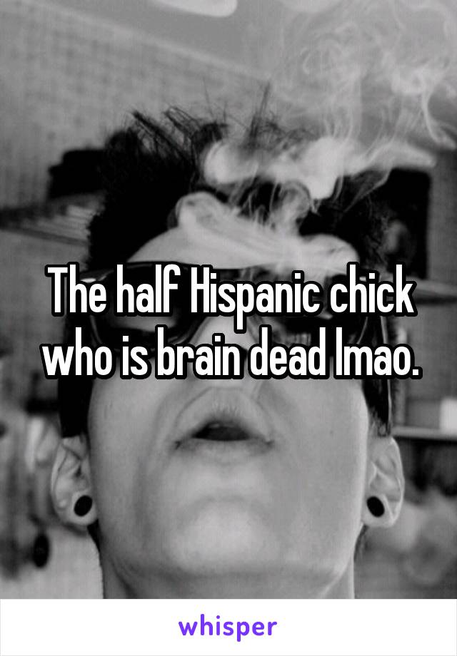 The half Hispanic chick who is brain dead lmao.