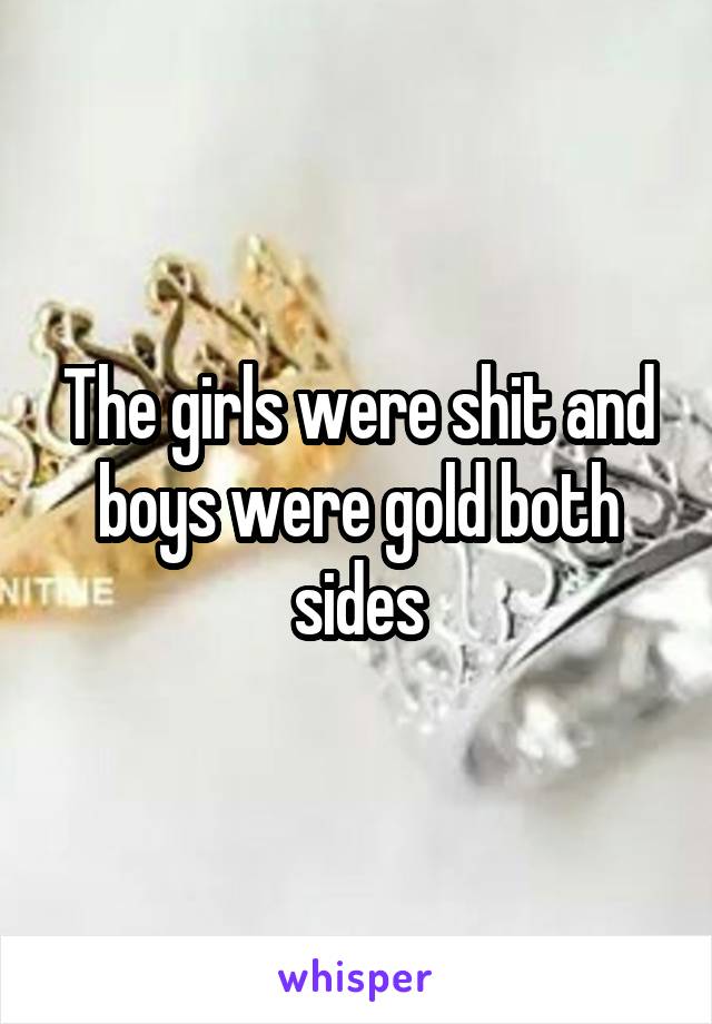 The girls were shit and boys were gold both sides