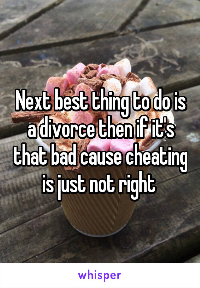 Next best thing to do is a divorce then if it's that bad cause cheating is just not right 