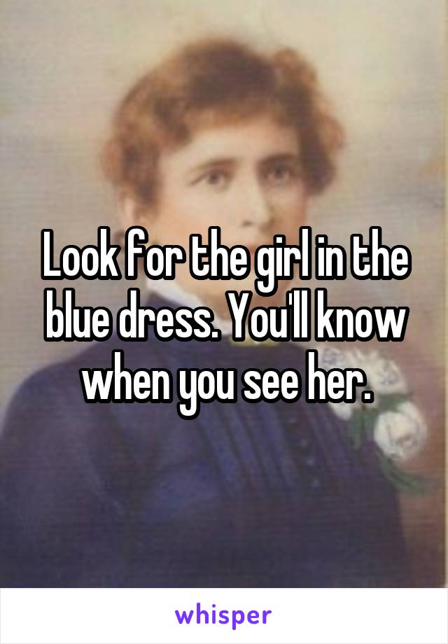 Look for the girl in the blue dress. You'll know when you see her.