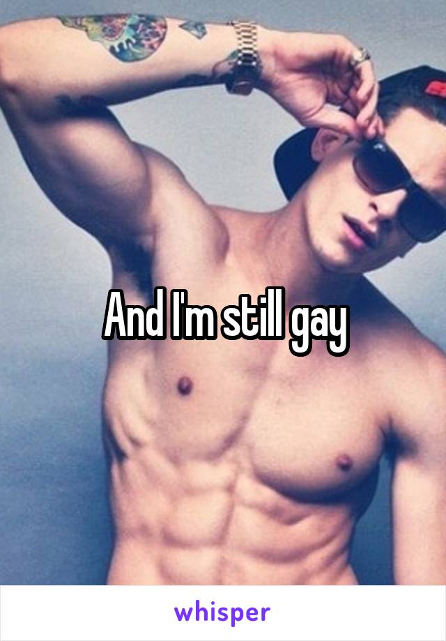 And I'm still gay