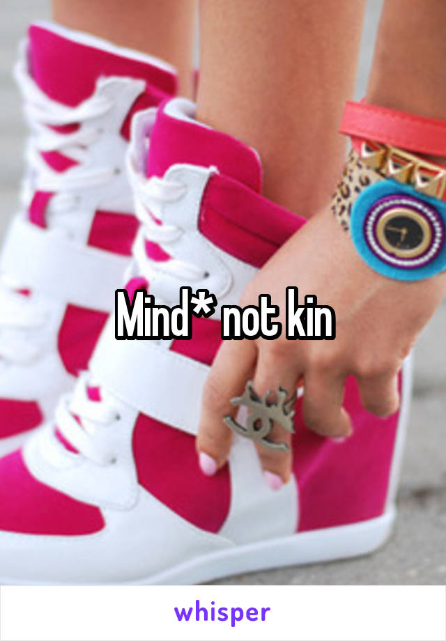 Mind* not kin
