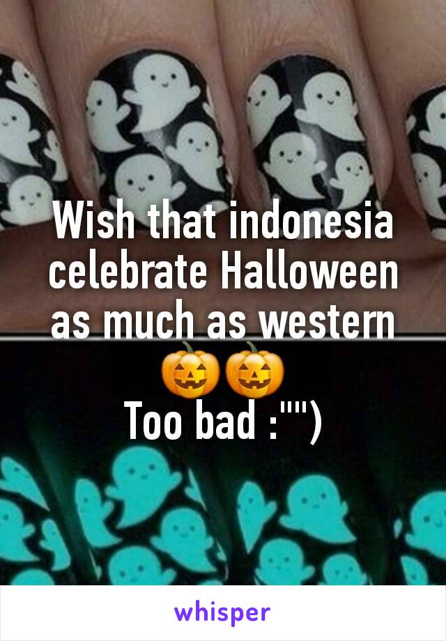 Wish that indonesia celebrate Halloween as much as western
🎃🎃
Too bad :"")