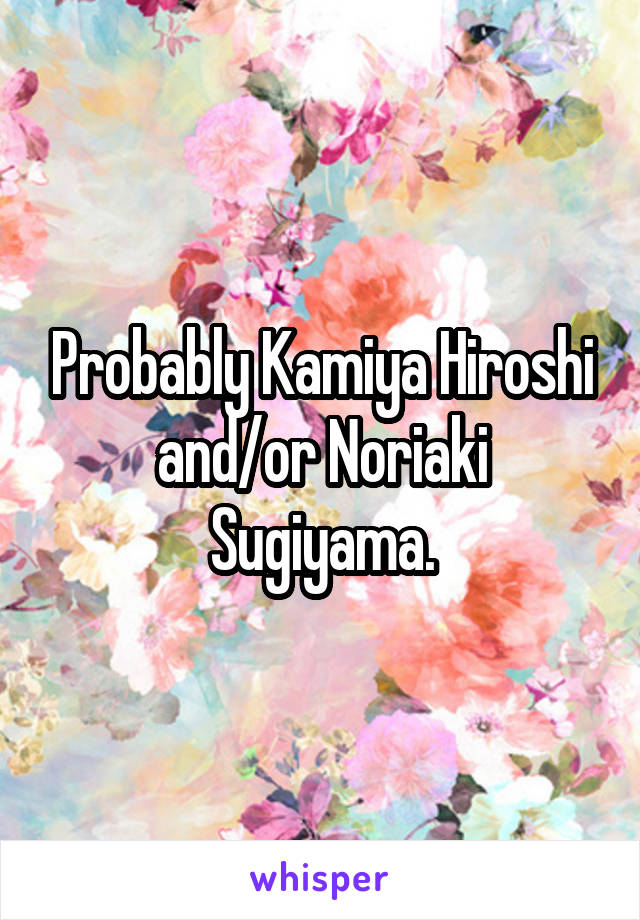 Probably Kamiya Hiroshi and/or Noriaki Sugiyama.