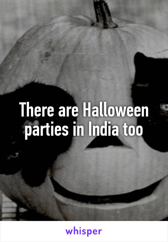 There are Halloween parties in India too