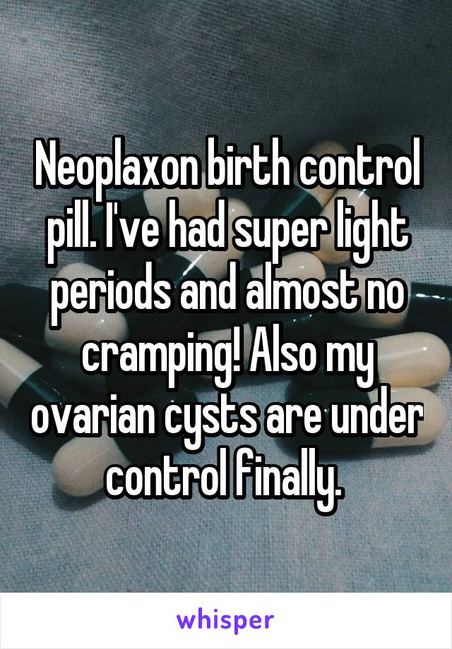 Neoplaxon birth control pill. I've had super light periods and almost no cramping! Also my ovarian cysts are under control finally. 