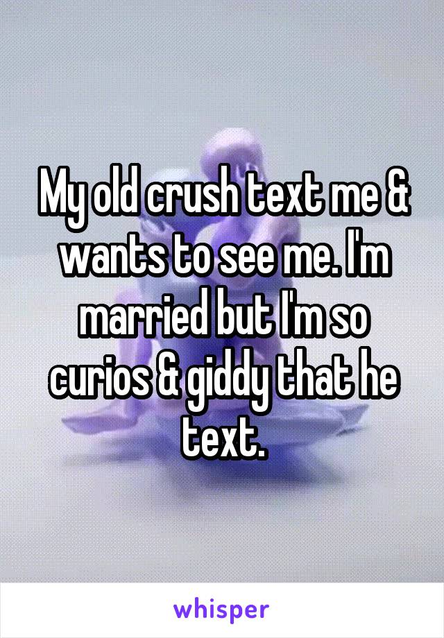 My old crush text me & wants to see me. I'm married but I'm so curios & giddy that he text.