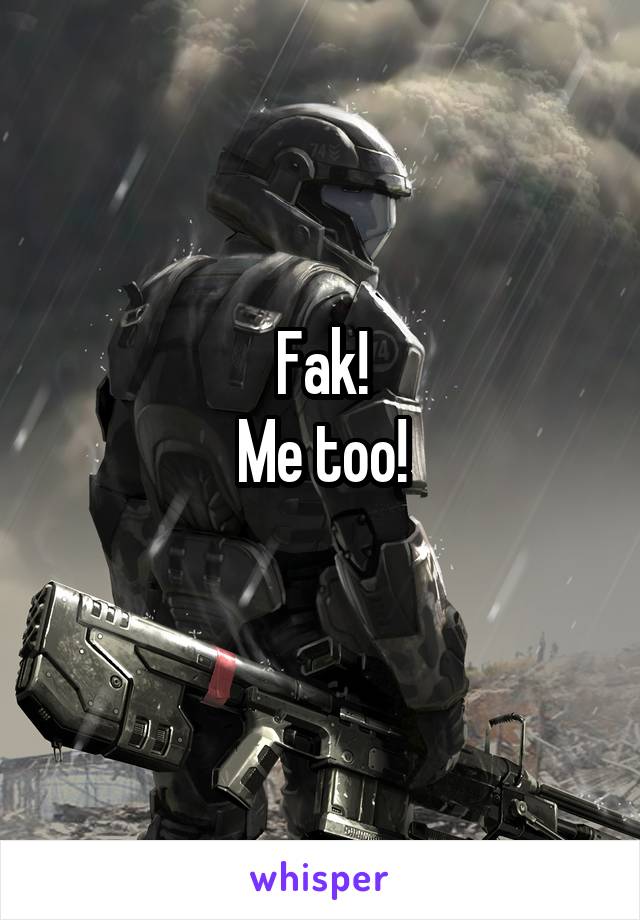 Fak!
Me too!
