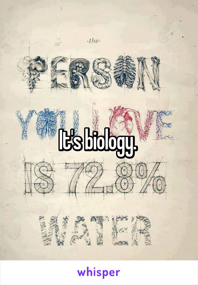 It's biology. 
