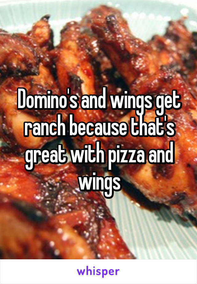 Domino's and wings get ranch because that's great with pizza and wings