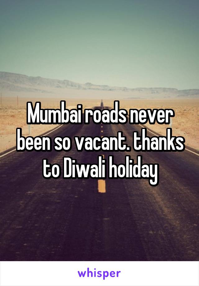 Mumbai roads never been so vacant. thanks to Diwali holiday