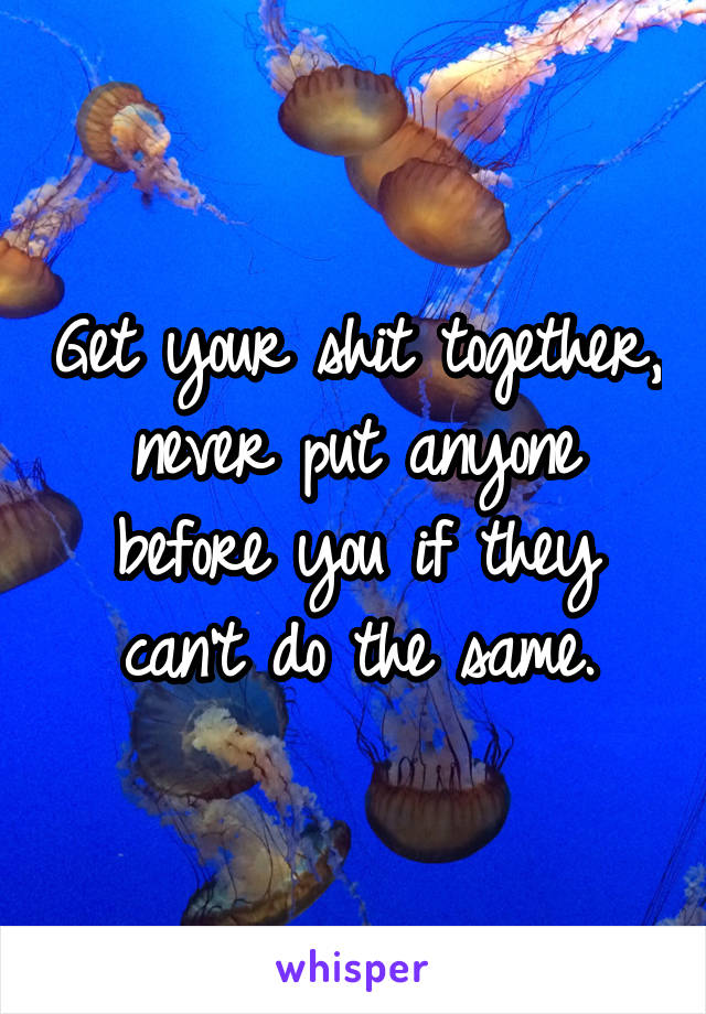 Get your shit together, never put anyone before you if they can't do the same.