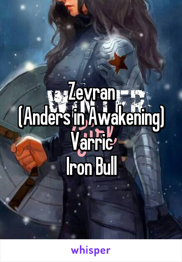 Zevran
(Anders in Awakening)
Varric
Iron Bull