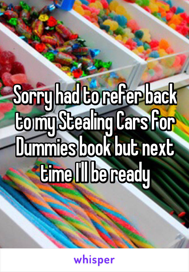 Sorry had to refer back to my Stealing Cars for Dummies book but next time I'll be ready