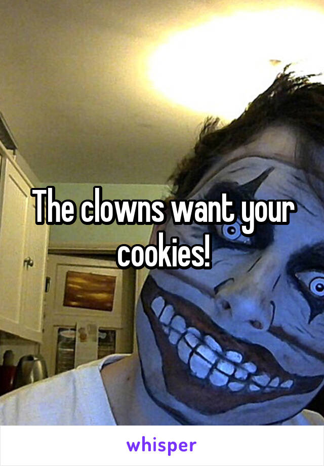 The clowns want your cookies!