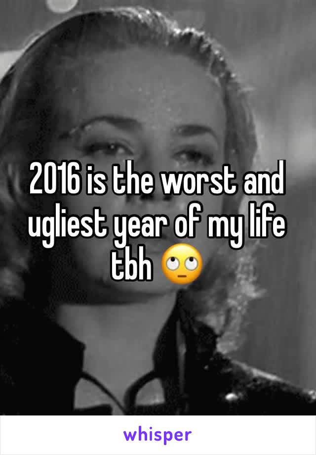 2016 is the worst and ugliest year of my life tbh 🙄