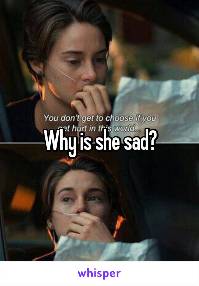 Why is she sad?