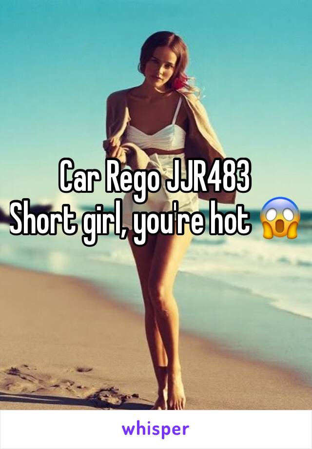 Car Rego JJR483
Short girl, you're hot 😱