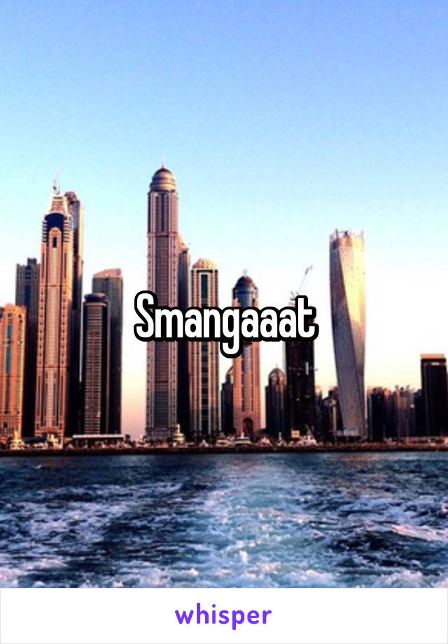 Smangaaat