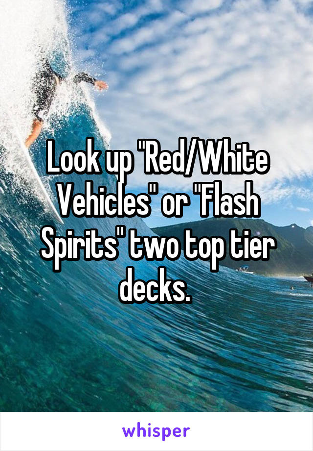 Look up "Red/White Vehicles" or "Flash Spirits" two top tier decks. 