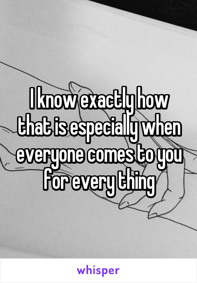 I know exactly how that is especially when everyone comes to you for every thing