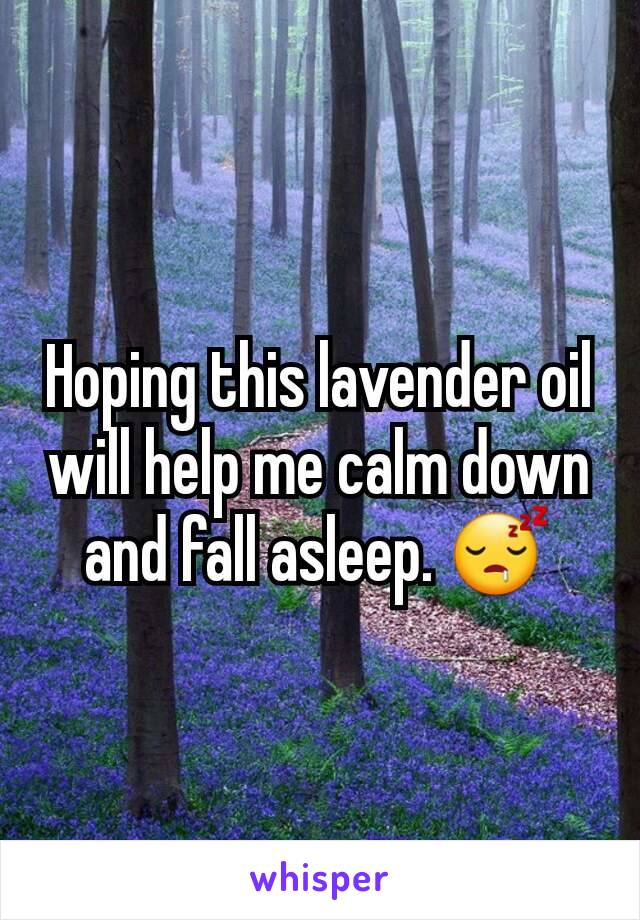 Hoping this lavender oil will help me calm down and fall asleep. 😴