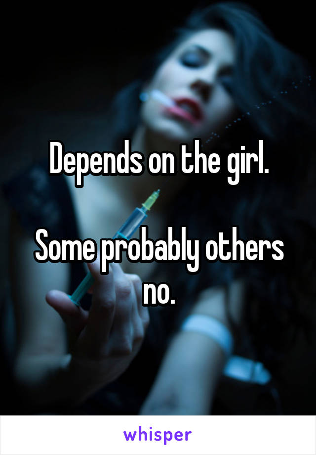 Depends on the girl.

Some probably others no.