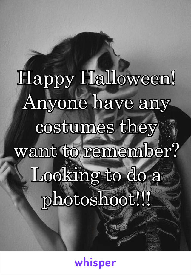 Happy Halloween! Anyone have any costumes they want to remember? Looking to do a photoshoot!!!