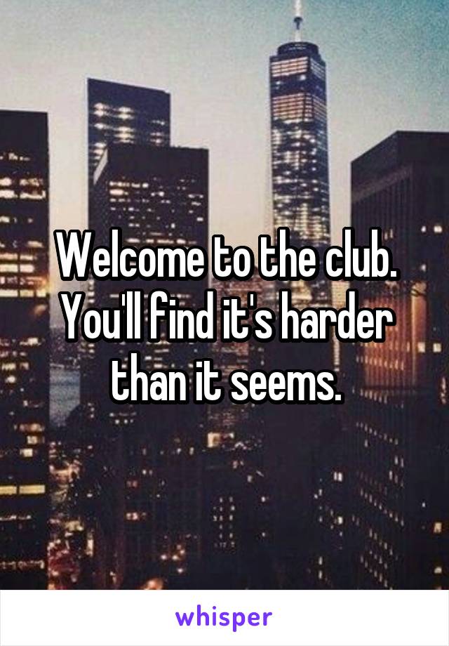 Welcome to the club.
You'll find it's harder than it seems.