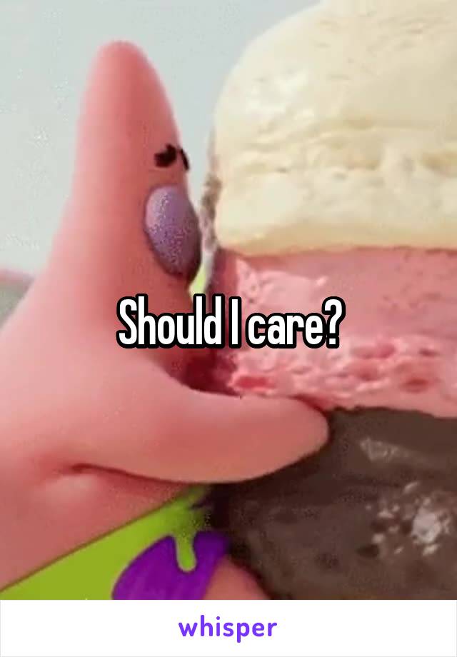 Should I care?