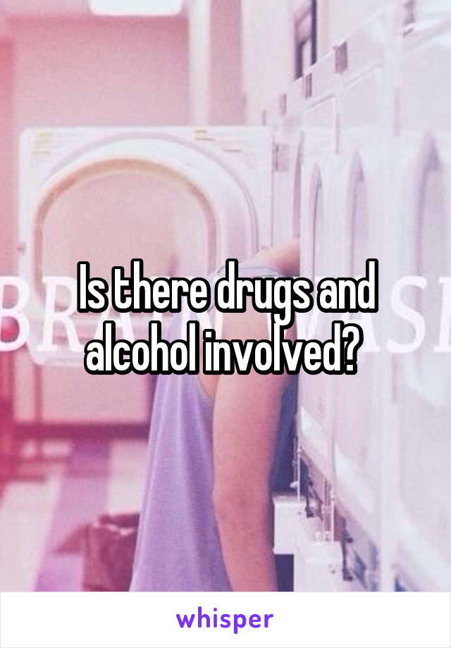 Is there drugs and alcohol involved? 