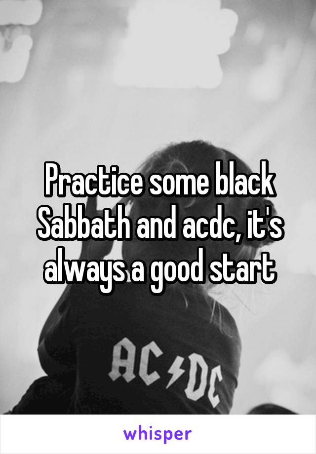 Practice some black Sabbath and acdc, it's always a good start