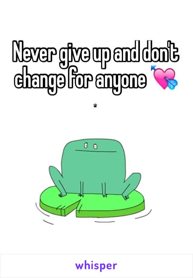 Never give up and don't change for anyone 💘