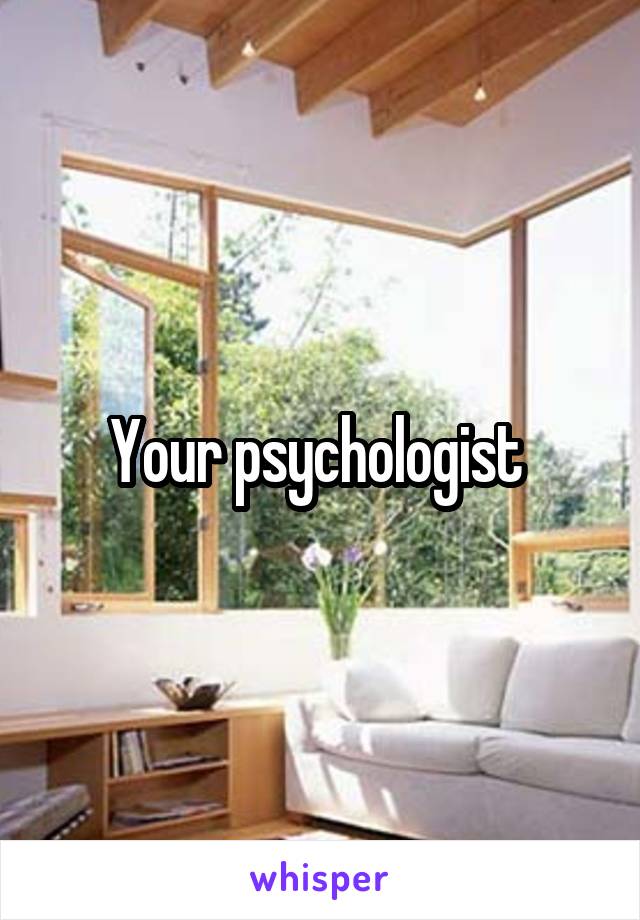 Your psychologist 