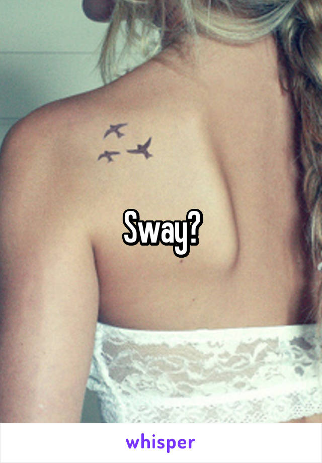 Sway?