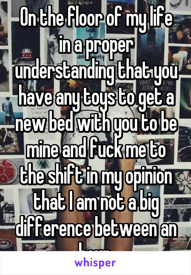 On the floor of my life in a proper understanding that you have any toys to get a new bed with you to be mine and fuck me to the shift in my opinion that I am not a big difference between an hour.