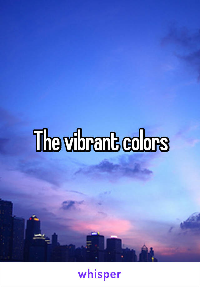 The vibrant colors