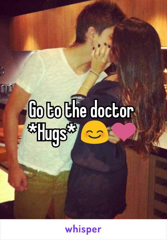 Go to the doctor 
*Hugs* 😊❤