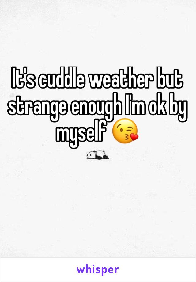 It's cuddle weather but strange enough I'm ok by myself 😘