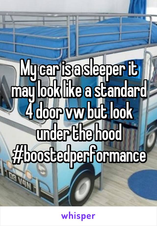 My car is a sleeper it may look like a standard 4 door vw but look under the hood #boostedperformance