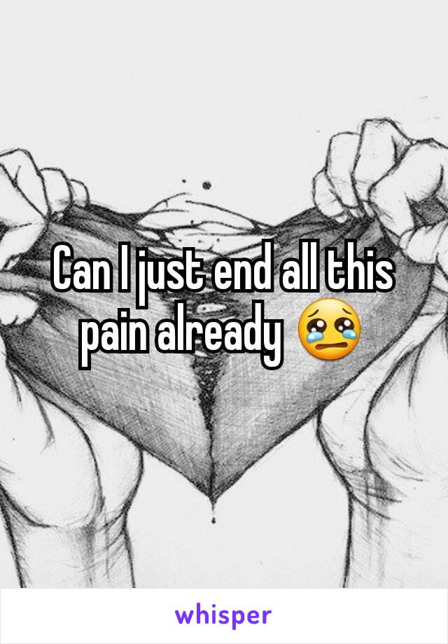 Can I just end all this pain already 😢